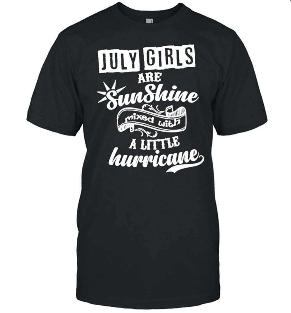 High Quality July Girls Are Sunshine Mixed With Hurricane Shirt 