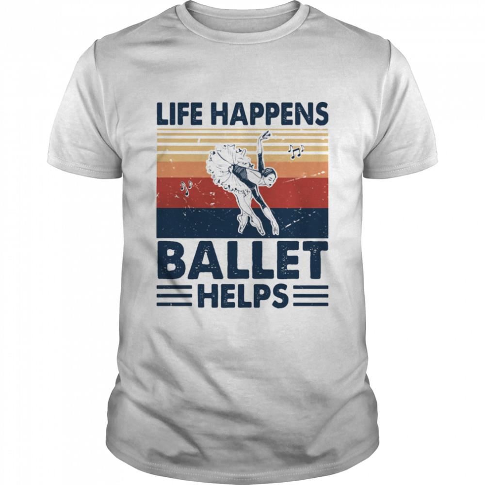 Great Life Happens Ballet Helps Ladies Dacing Vintage Shirt 