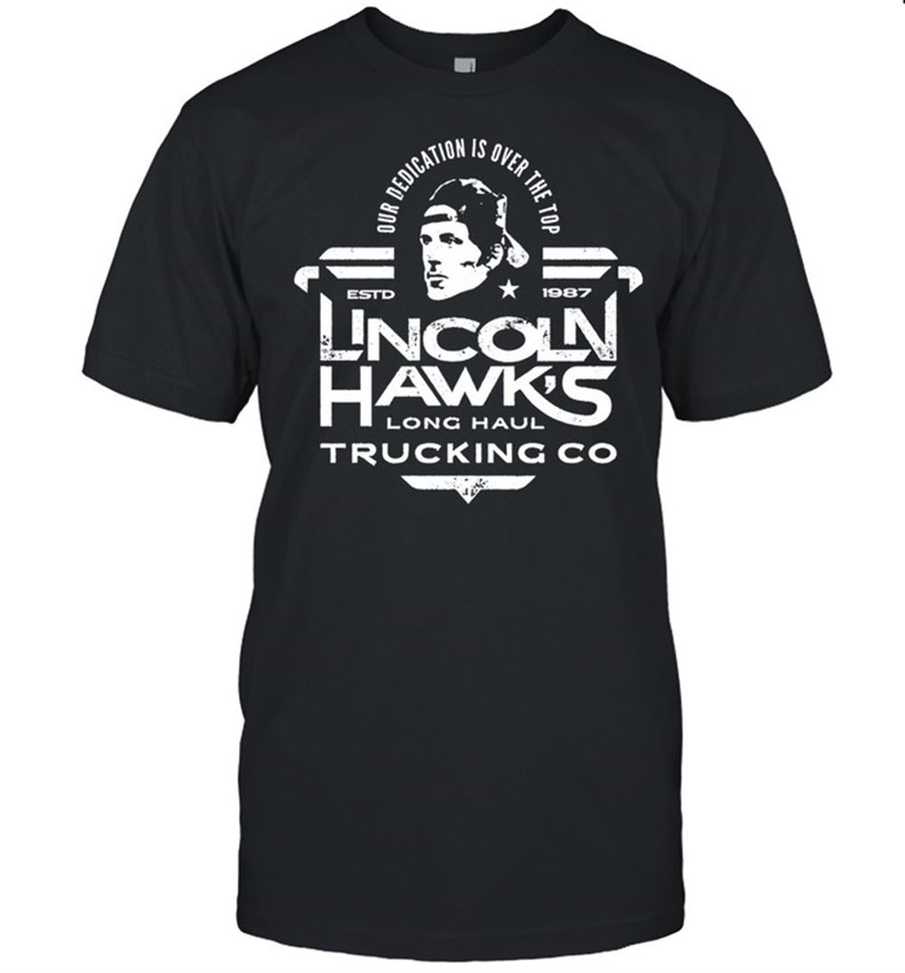 Happy Lincoln Hawk Trucking Co Over Dedication Is Over The Top Estd 1987 Shirt 