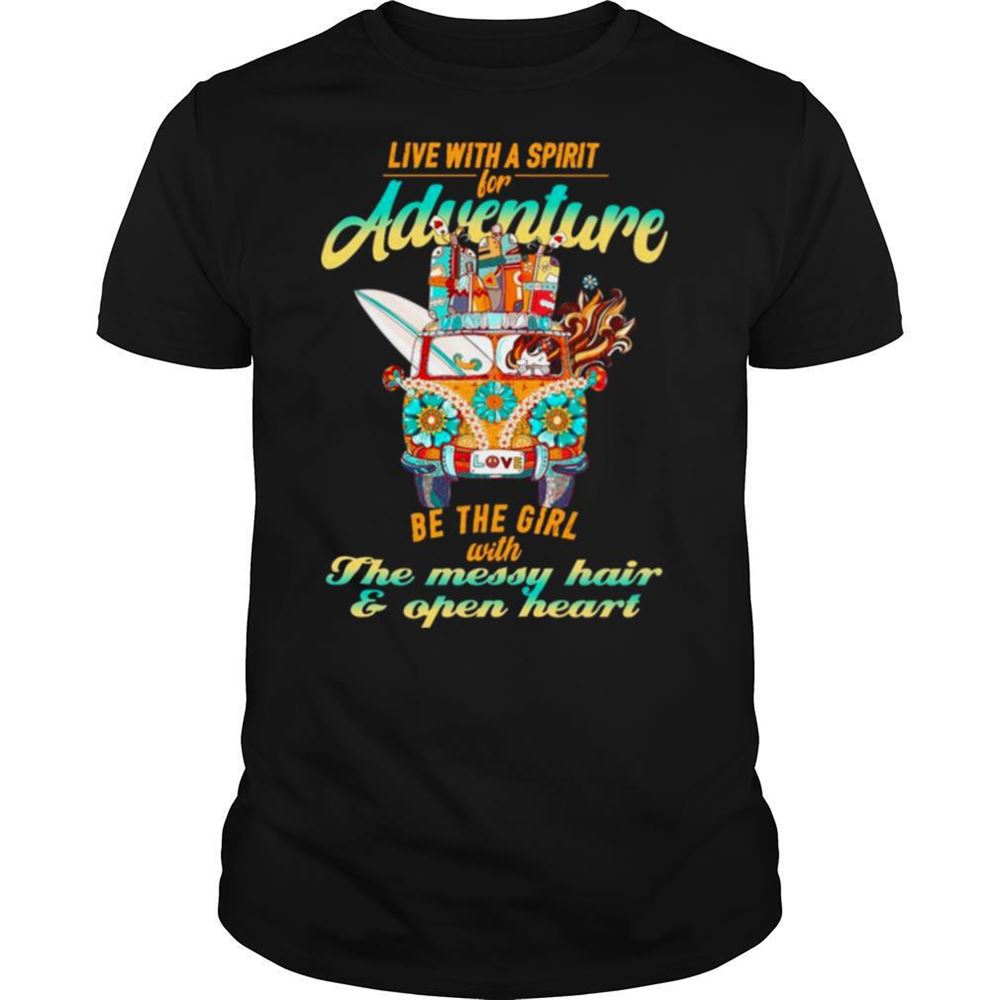 Limited Editon Live With A Spirit For Adventure Be The Girl With The Messy Hair And Open Heart Shirt 