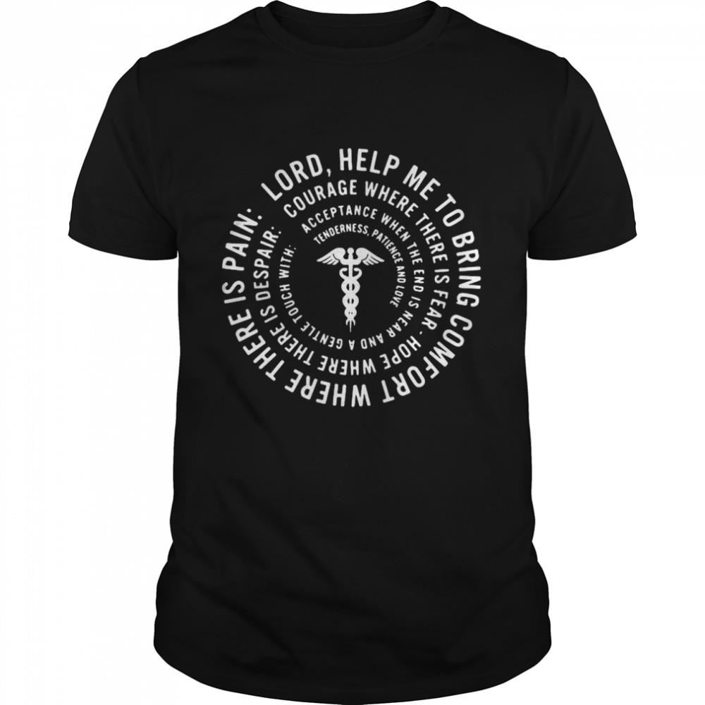 Happy Lord Help Me To Bring Comfort Where There Is Pain Shirt 