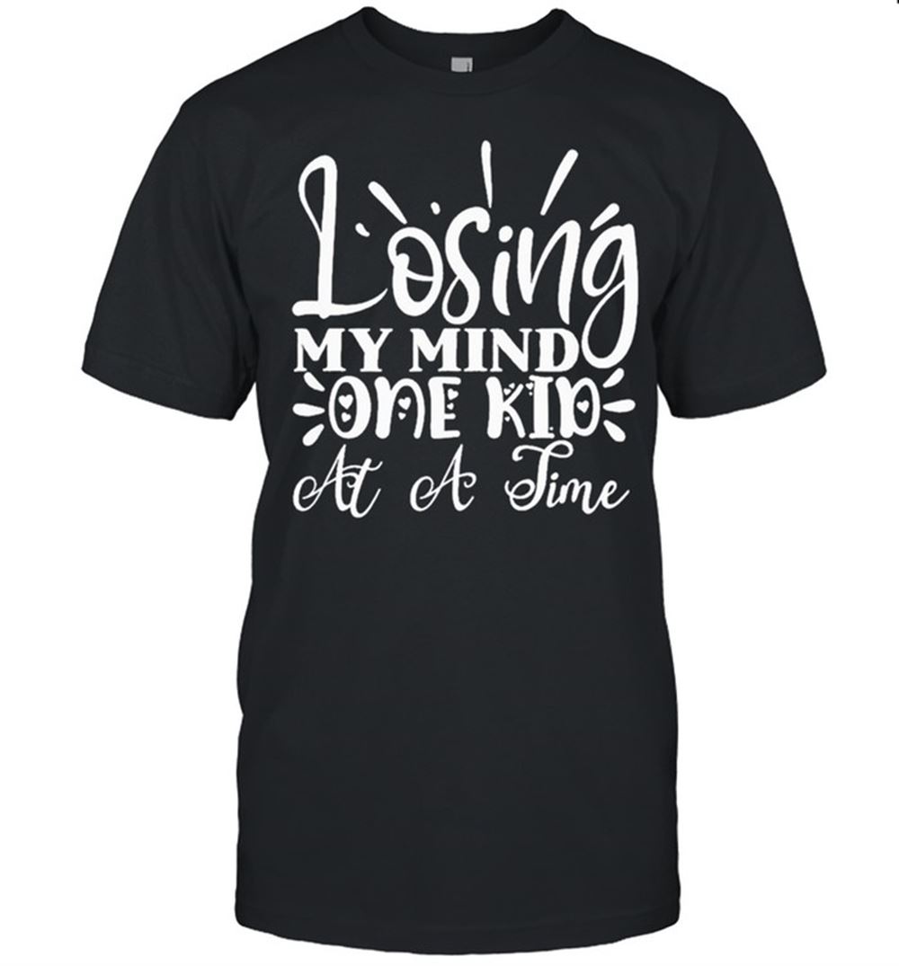 Amazing Losing My Mind One Kid At A Time Funny Mom Mothers Shirt 