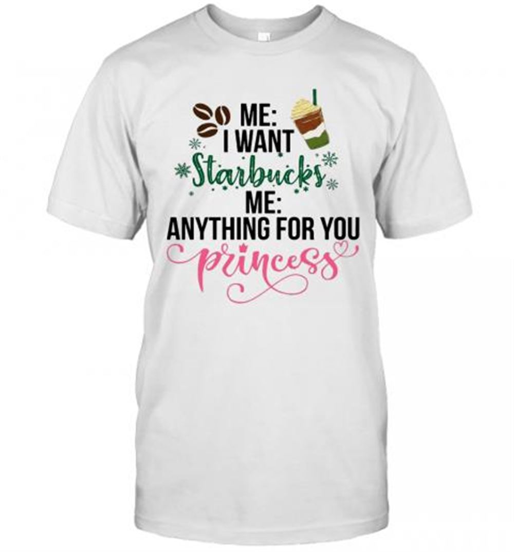Happy Me I Want Starbucks Me Anything For You Princess T-shirt 