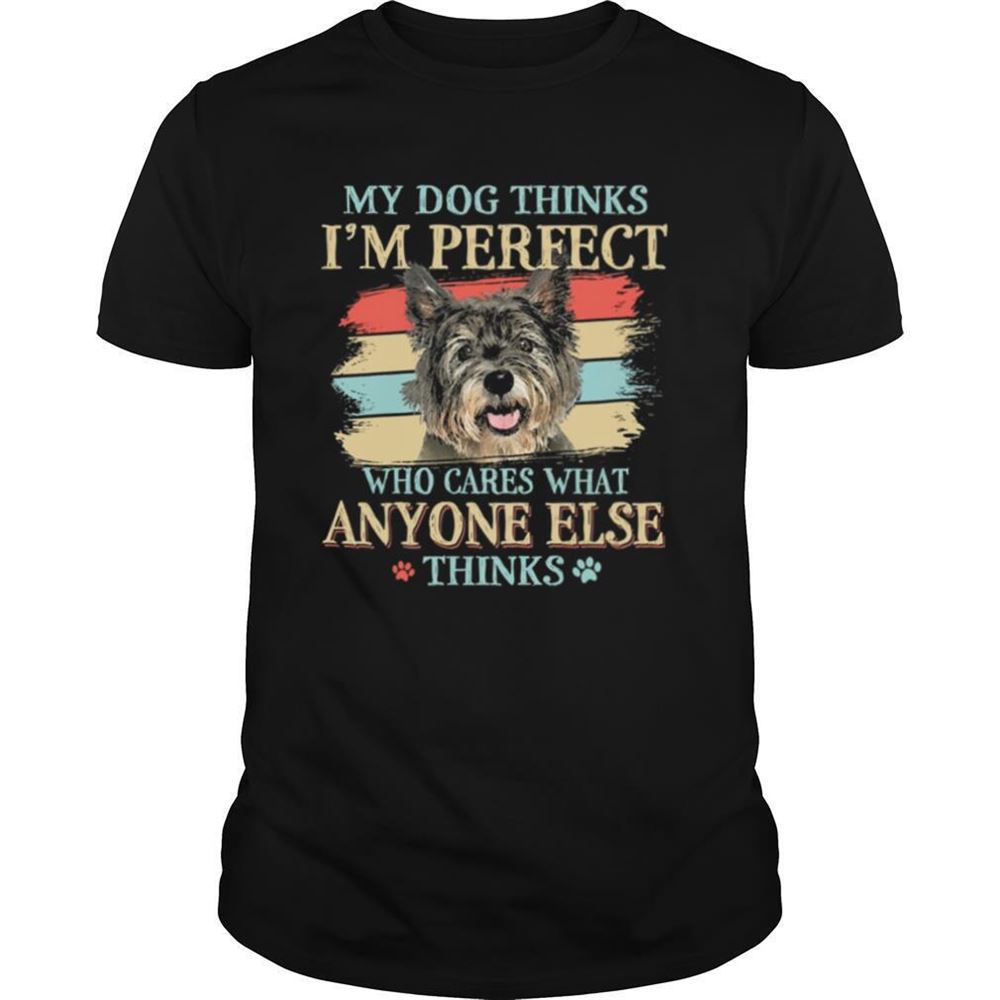Interesting My Dog Thinks Im Perfect Who Cares What Anyone Else Thinks Cairn Terrier Shirt 