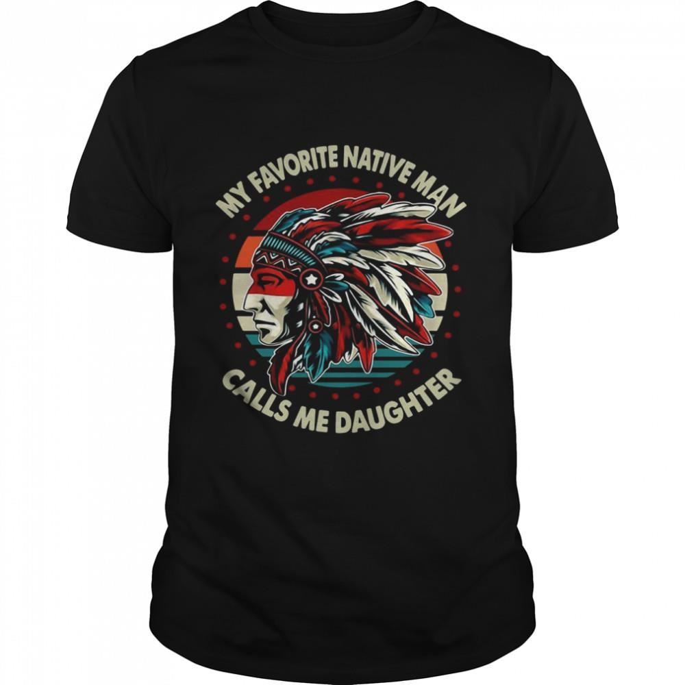 Great My Favorite Native Man Calls Me Daughter Vintage Shirt 