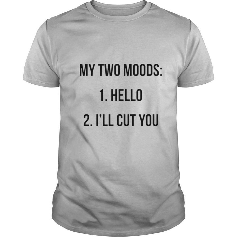 Interesting My Two Moods Hello Ill Cut You Shirt 