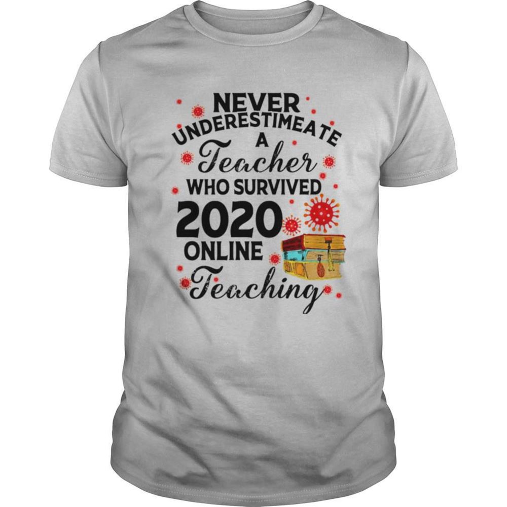 Great Never Underestimate A Teacher Who Survived 2020 Online Teaching Shirt 