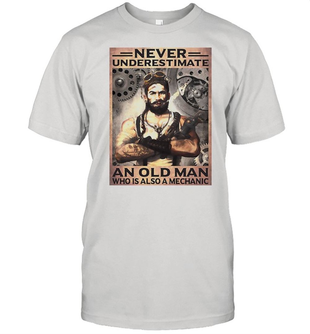 Amazing Never Underestimate An Old Man Who Is Also A Mechanic Shirt 