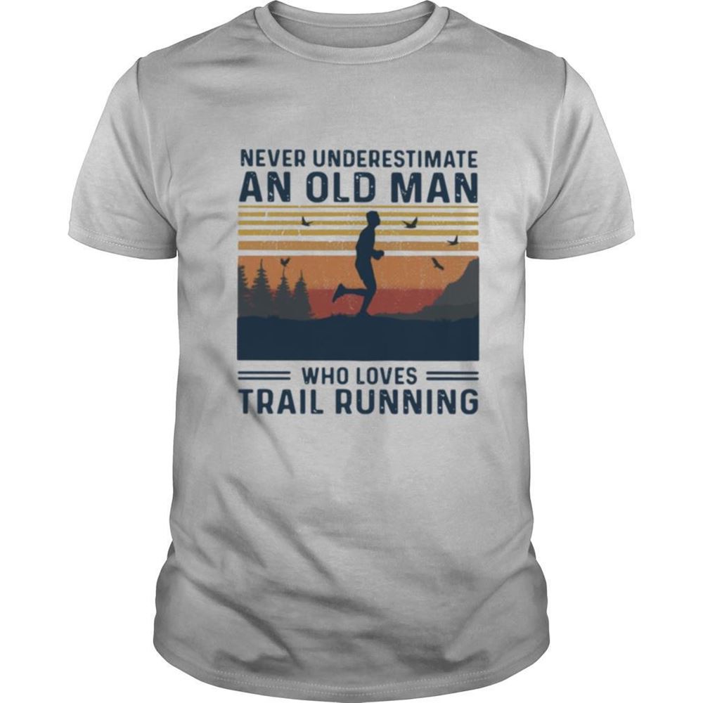 Limited Editon Never Underestimate An Old Man Who Loves Trail Running Shirt 