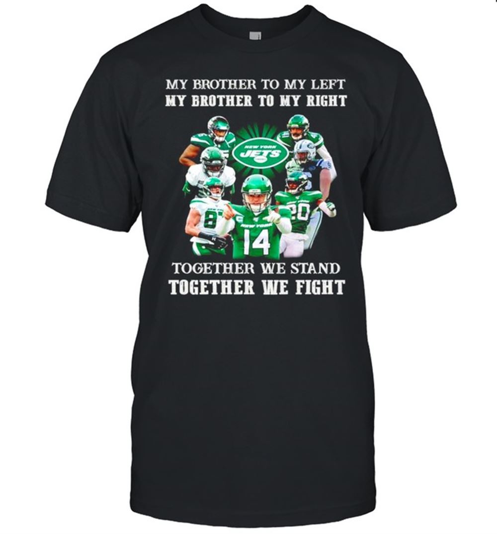 High Quality New York Jets My Brother To My Left And Right Together We Stand Shirt 