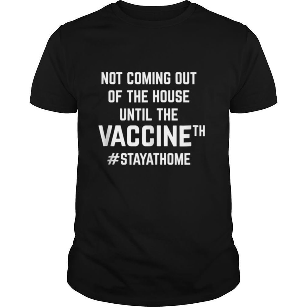 High Quality Not Coming Out Of The House Until The Vaccine Stay Home Covid 19 Shirt 