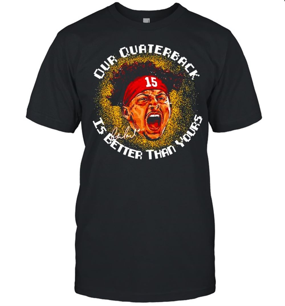 Best Patrick Mahomes Our Quarterback Is Better Than Yours Signature Shirt 