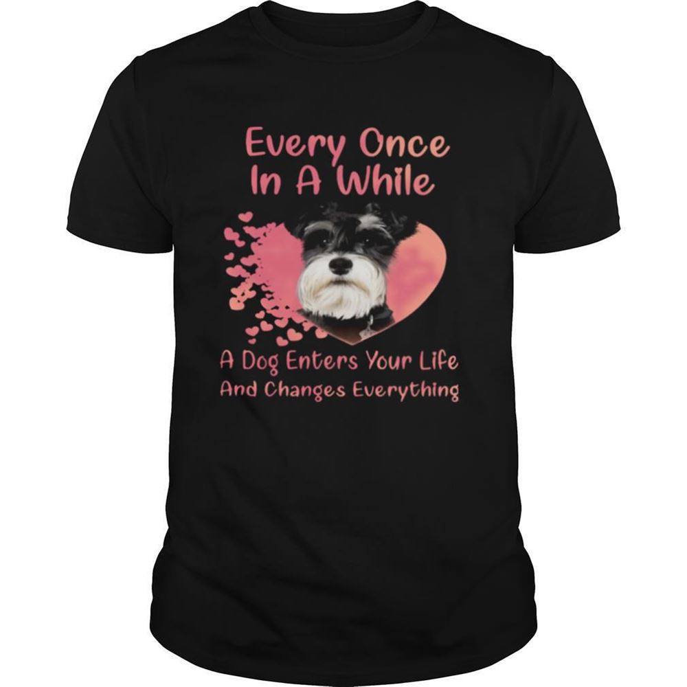 Awesome Schnauzer Every Once In A While A Dog Enters Your Life And Changes Everything Shirt 