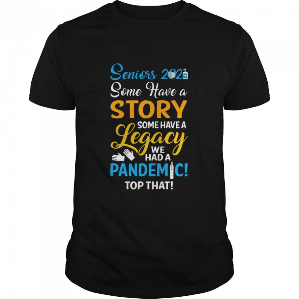 Promotions Seniors 2021 Some Have A Story Some Have A Legacy We Had A Pandemic Top That Shirt 