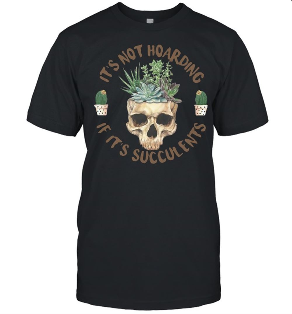 Interesting Skull If Its Succulents Shirt 