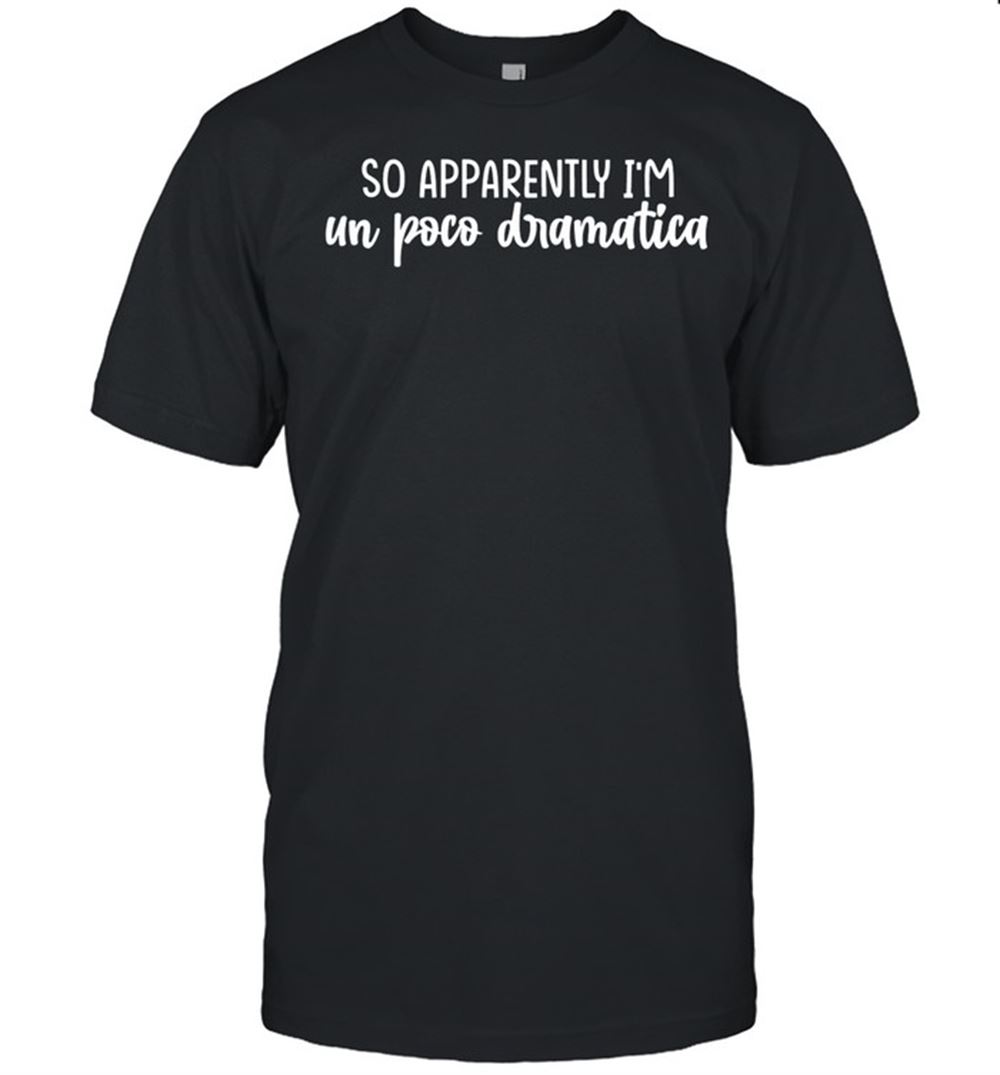 Special So Apparently Im Up Poco Dramatica Shirt 