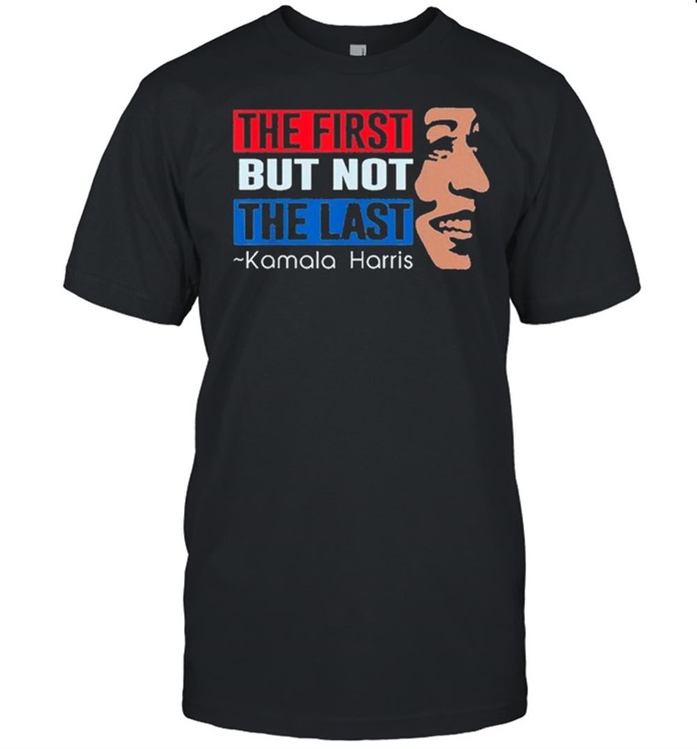 Limited Editon The First But Not The Last Kamala Harris 2021 Shirt 