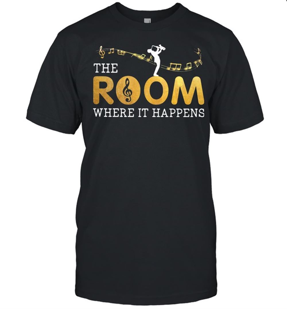 Awesome The Musical Room Where It Happens Shirt 