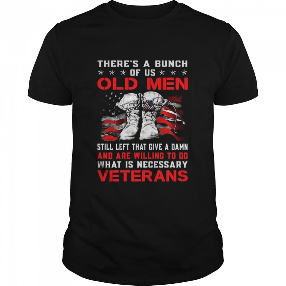 Best Theres A Bunch Of Us Old Men Still Left That Give A Damn Veterans Us Flag Shirt 