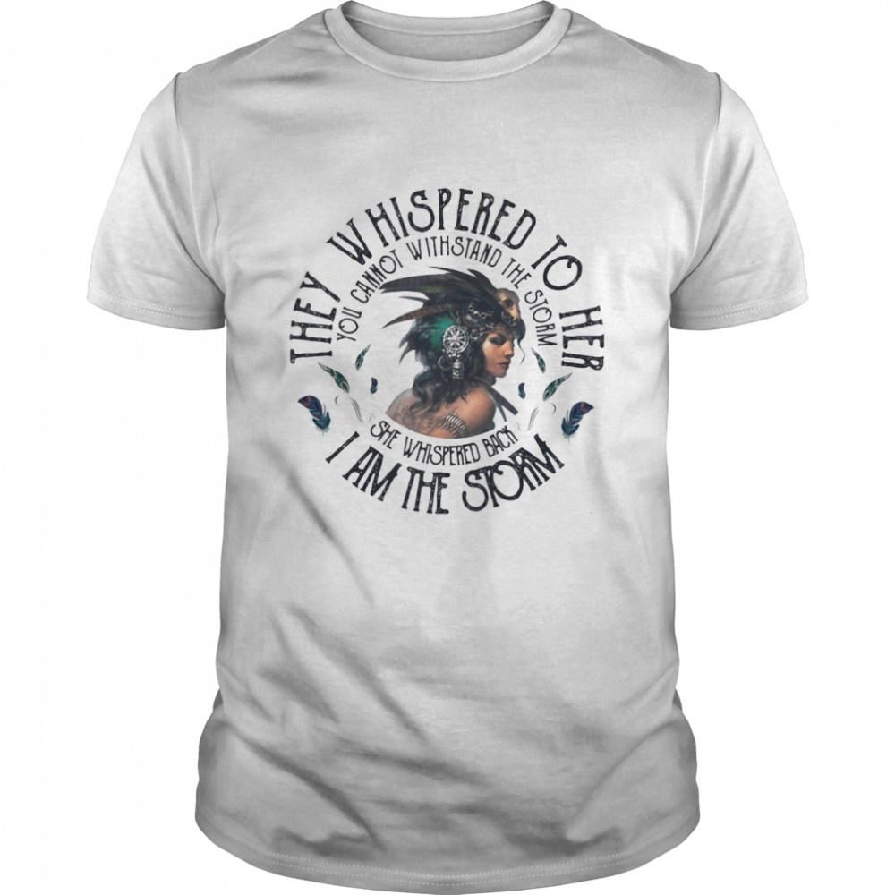 Interesting They Whispered To Hear I Am The Strom You Cannot Withstand The Strom The Girl Shirt 