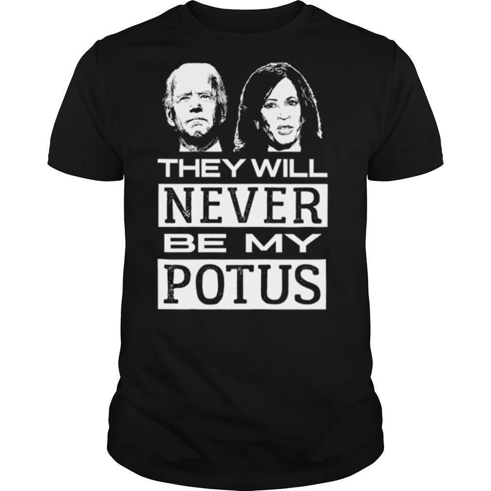 Awesome They Will Never Be My Potus Joe Biden And Kamala Harris President Shirt 