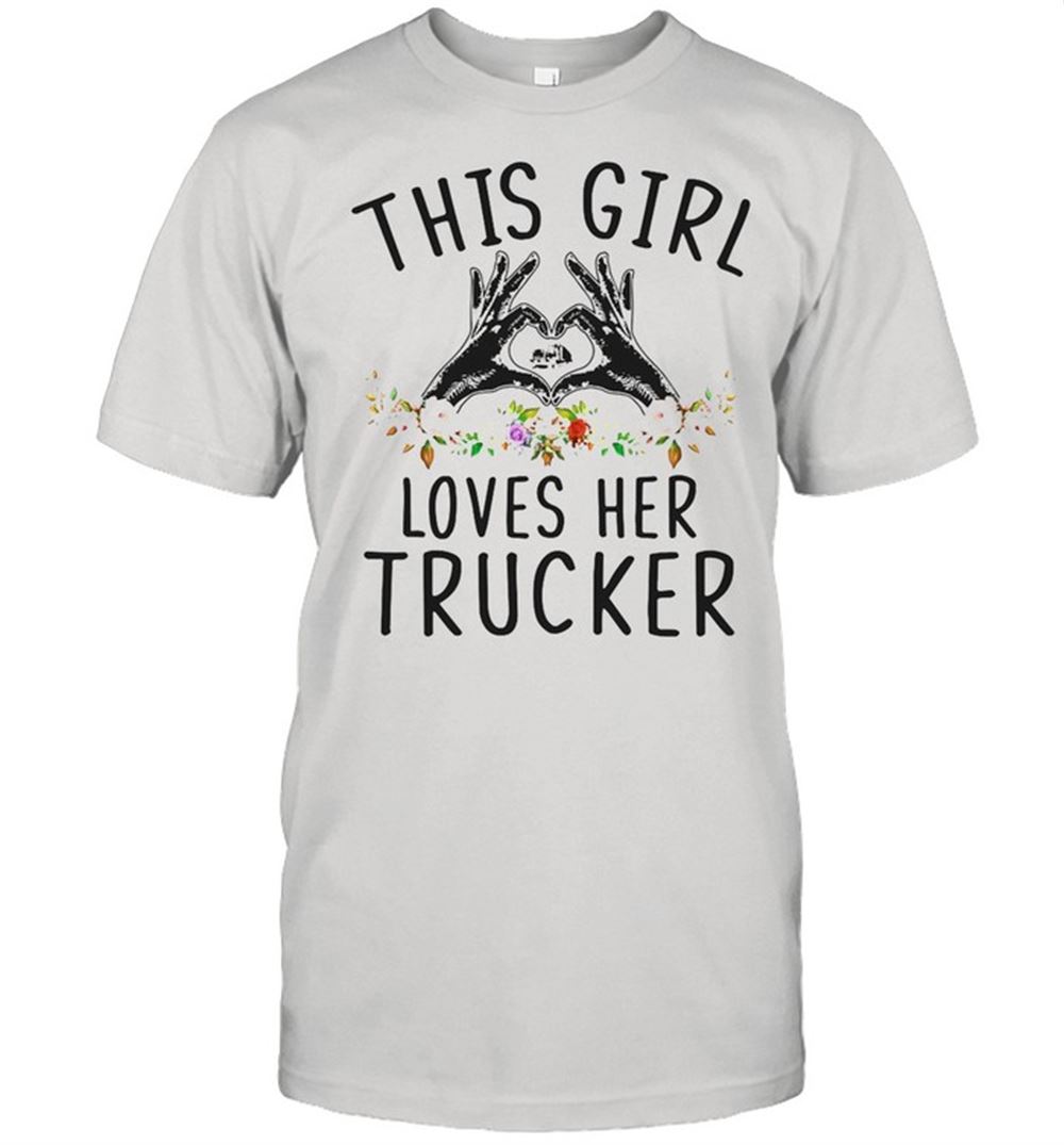 Great This Girl Loves Her Trucker Shirt 