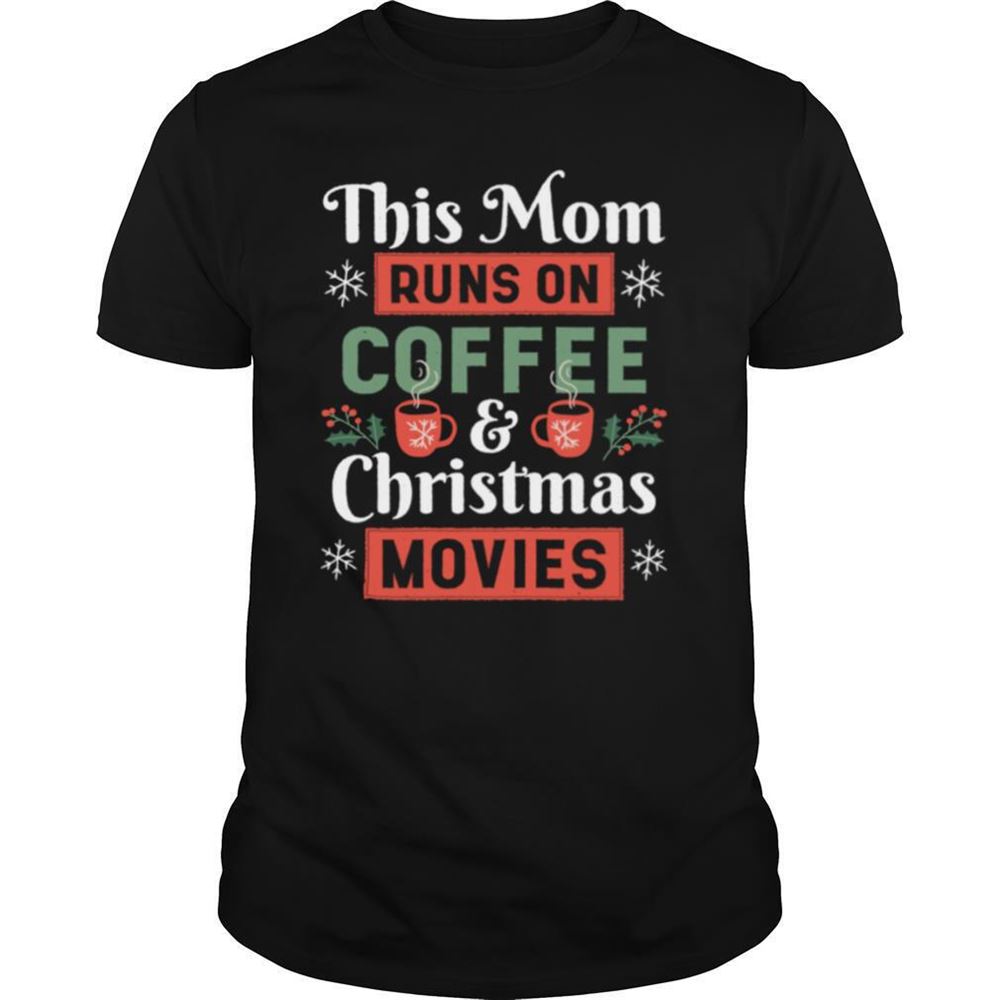 Awesome This Mom Runs On Coffee And Christmas Movies Shirt 