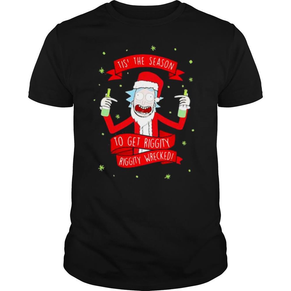 Special Tis The Season To Get Riggity Riggity Wrecked Rick And Morty Shirt 
