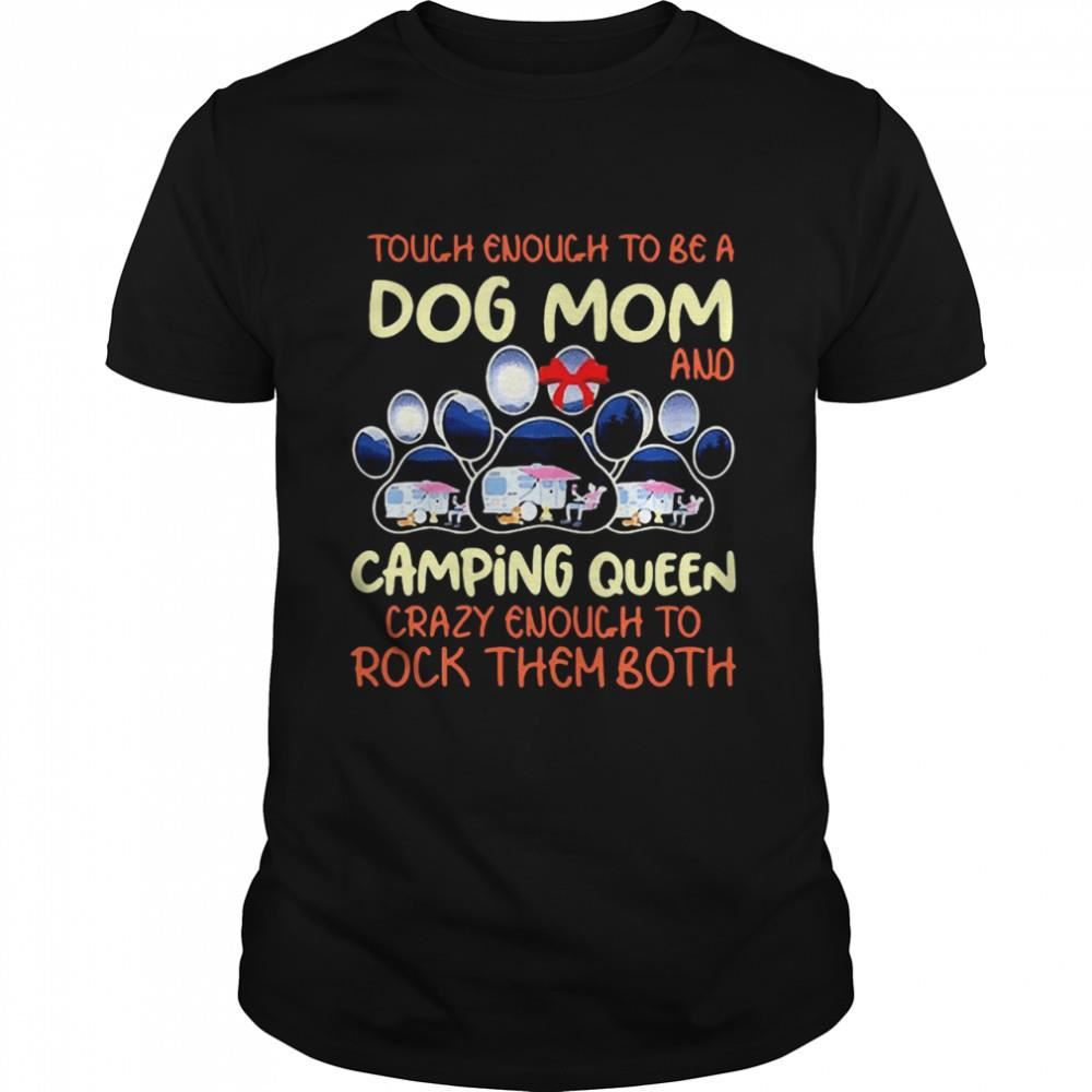 Attractive Tough Enough To Be A Dog Mom And Camping Queen Crazy Enough To Rock Them Both Shirt 