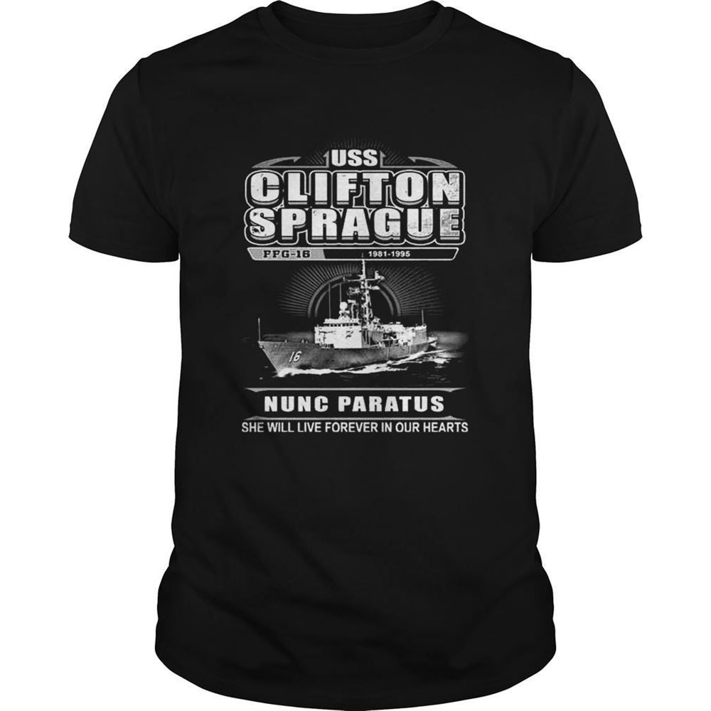 Amazing Uss Clifton Sprague Nunc Paratus She Will Live Forever In Our Hearts Shirt 