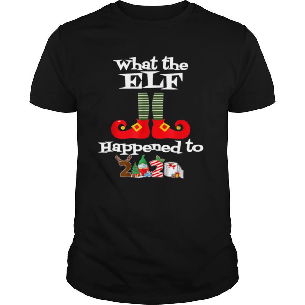 Great What The Elf Happened To 2020 Christmas Holiday Shirt 