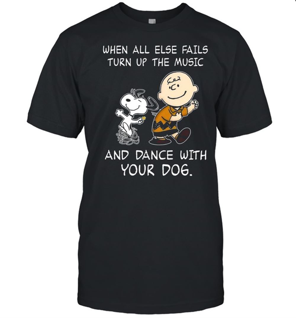 Attractive When All Else Fails Turn Up The Music And Dance With Your Dog Shirt 