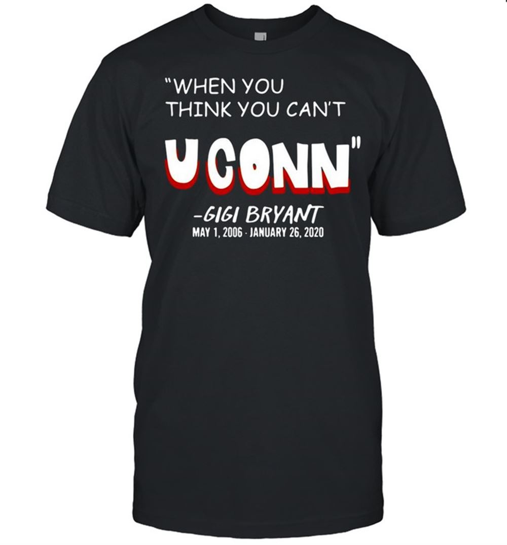Gifts When You Think You Cant Uconn Gigi Bryant Shirt 