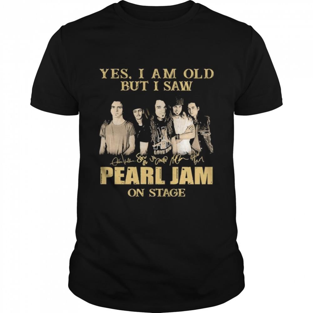 Promotions Yes I Am Old But I Saw Pearl Jam On Stage Signatures Shirt 
