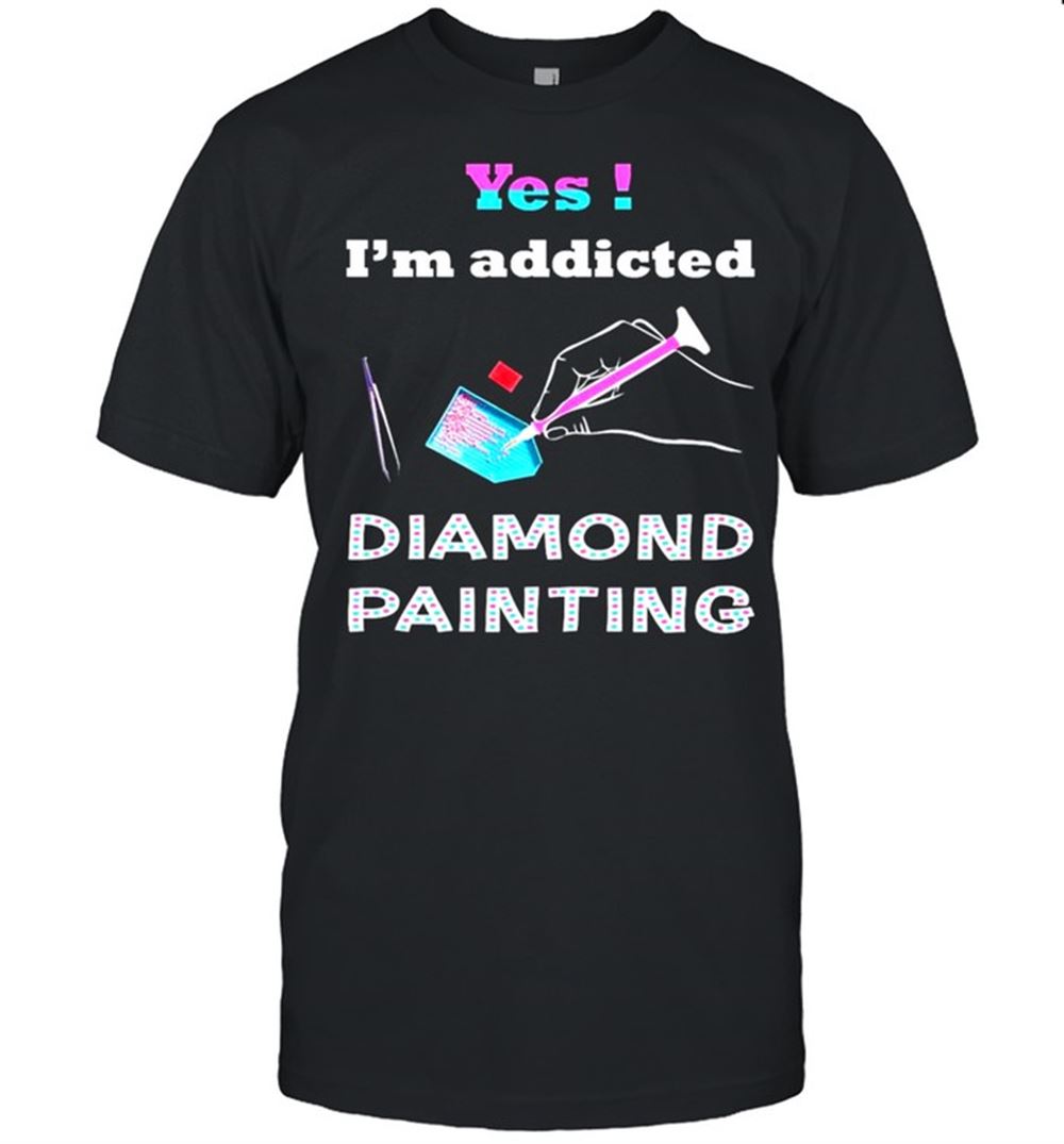 Great Yes Im Addicted Diamond Painting Shirt 