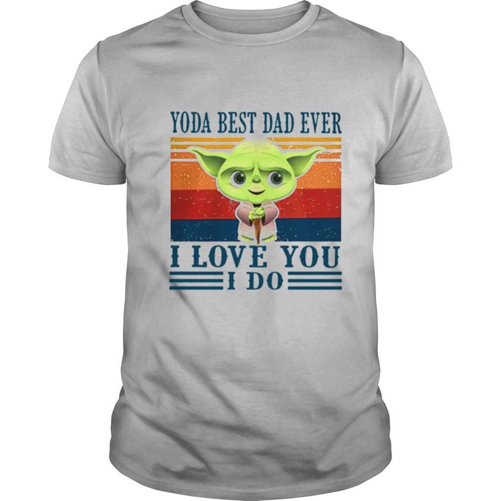 High Quality Yoda Best Dad Ever I Love You I Do Vintage Shirt 