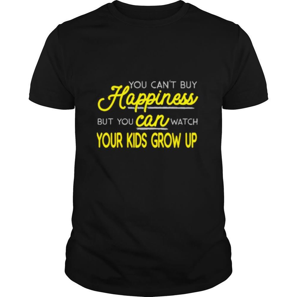 Great You Cant Buy Happiness But You Can Watch Your Kids Grow Up Shirt 