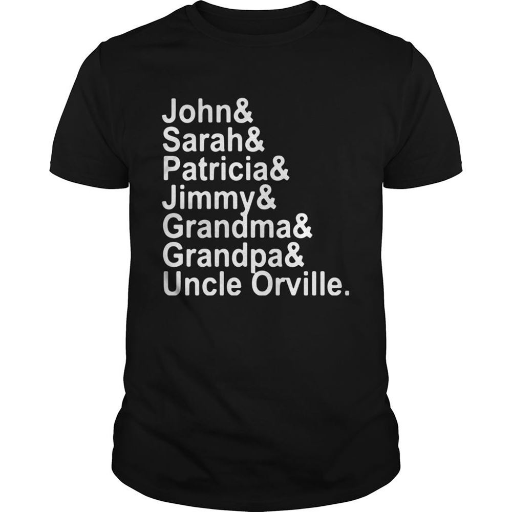 Great John Sarah Patricia Jimmy Grandma Grandpa Uncle Orville Shirt 