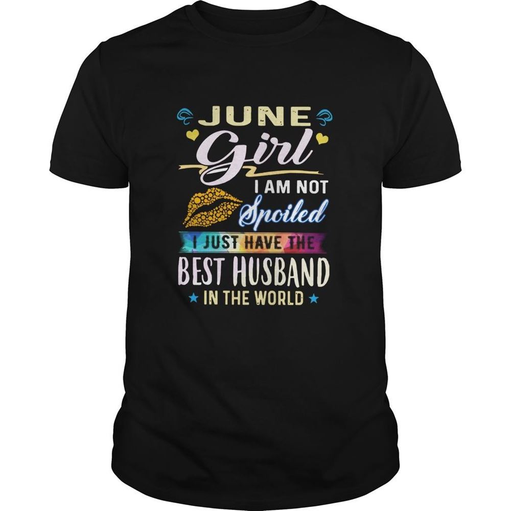 Great June Girl I Am Not Spoiled I Just Have The Best Husband In The World Shirt 