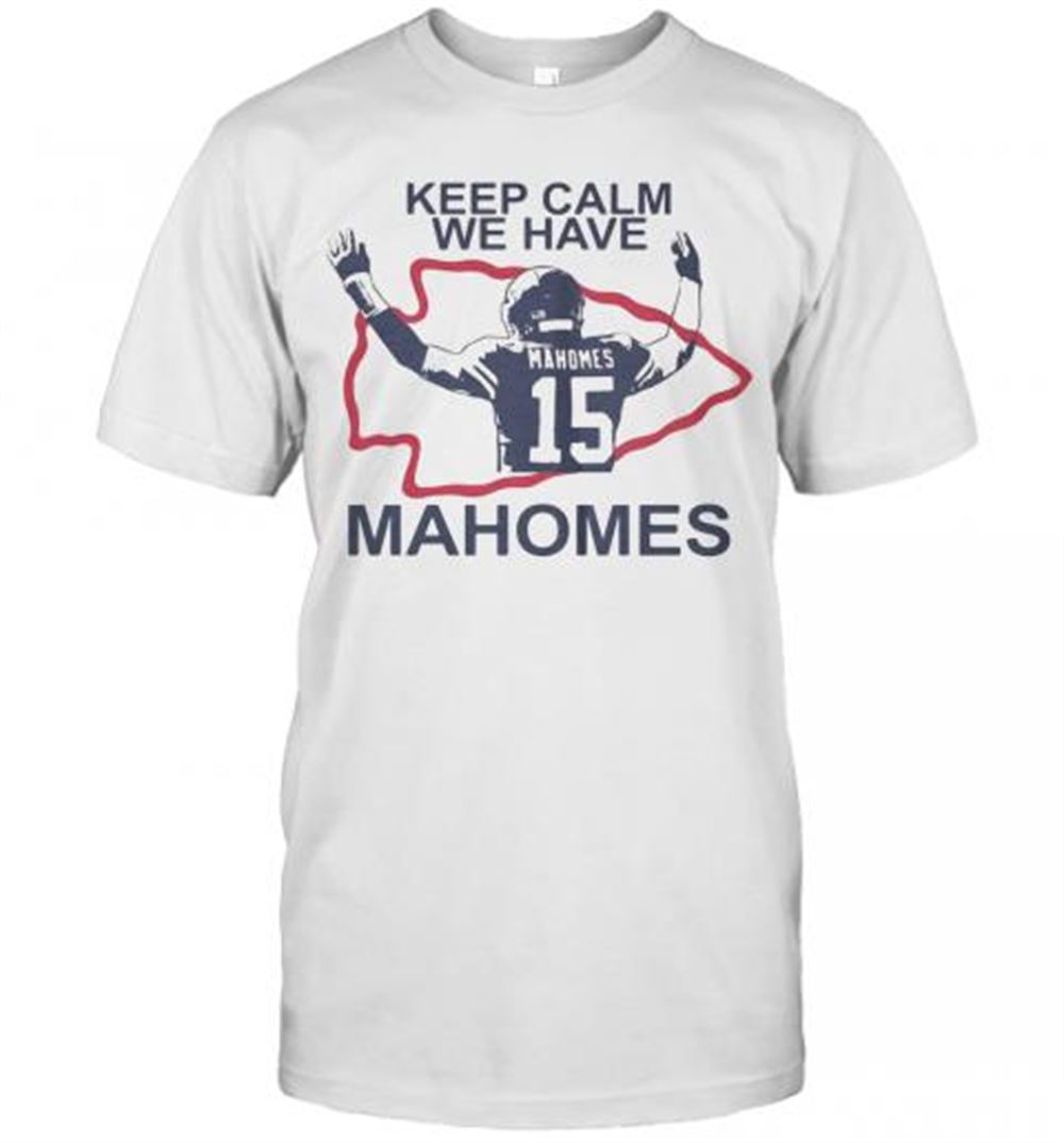 Amazing Keep Calm We Have 15 Patrick Mahomes Kansas City Chiefs T-shirt 