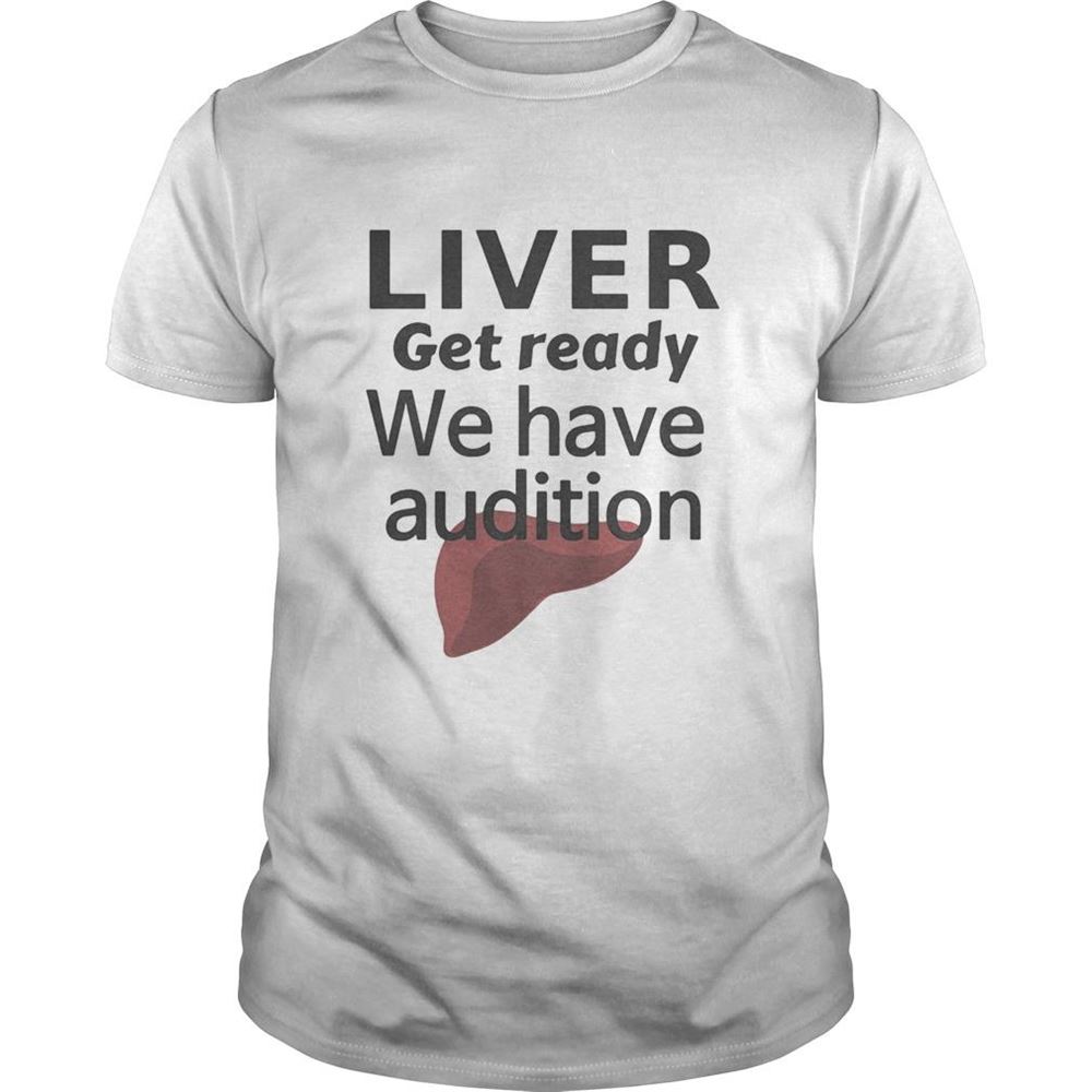 Interesting Liver Get Ready We Have Audition Shirt 