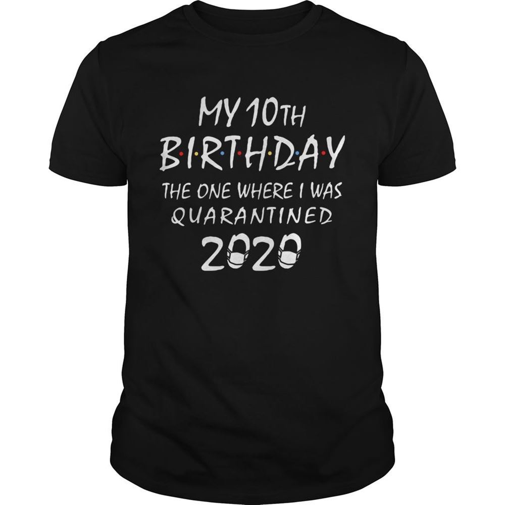 Interesting My 10th Birthday The One Where I Was Quarantined 2020 Mask Covid19 Shirt 
