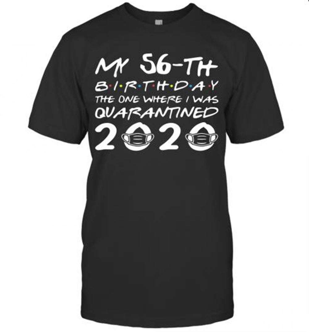 Gifts My 56th Birthday The Year When Shit Got Real Quarantined 2020 T-shirt 