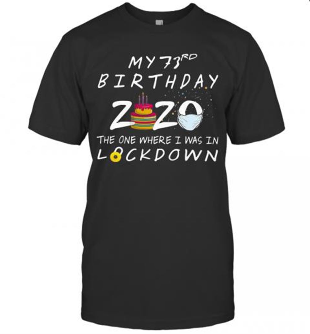 Great My 73rd Birthday 2020 The One Where I Was In Lockdown T-shirt 