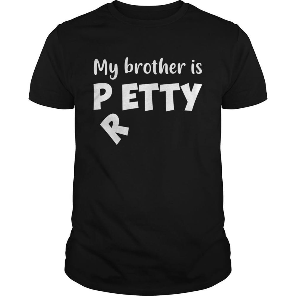 Gifts My Brother Is Petty I Meant Pretty Funny Tshirt 