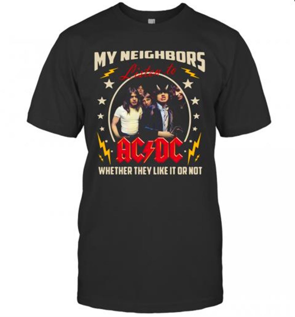 Promotions My Neighbors Listen To Ac Dc Whether They Like It Or Not T-shirt 