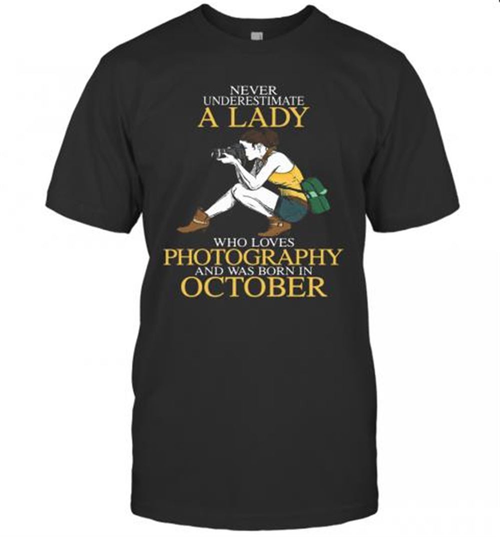 Limited Editon Never Underestimate A Lady Who Loves Photography And Was Born In October T-shirt 