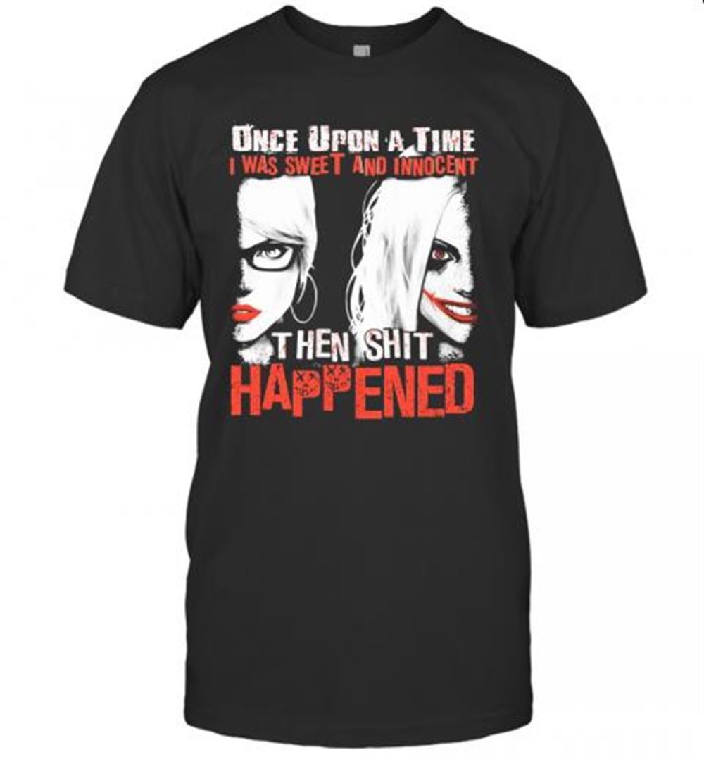 Great Once Upon A Time I Was Sweet And Innocent Then Shit Happened T-shirt 