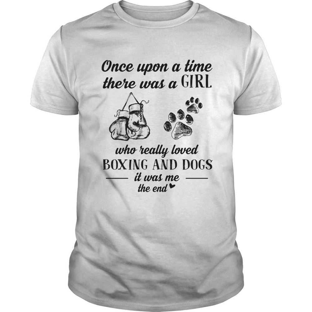 High Quality Once Upon A Time There Was A Girl Who Really Loved Boxing And Dogs Paw It Was Me The End Shirt 