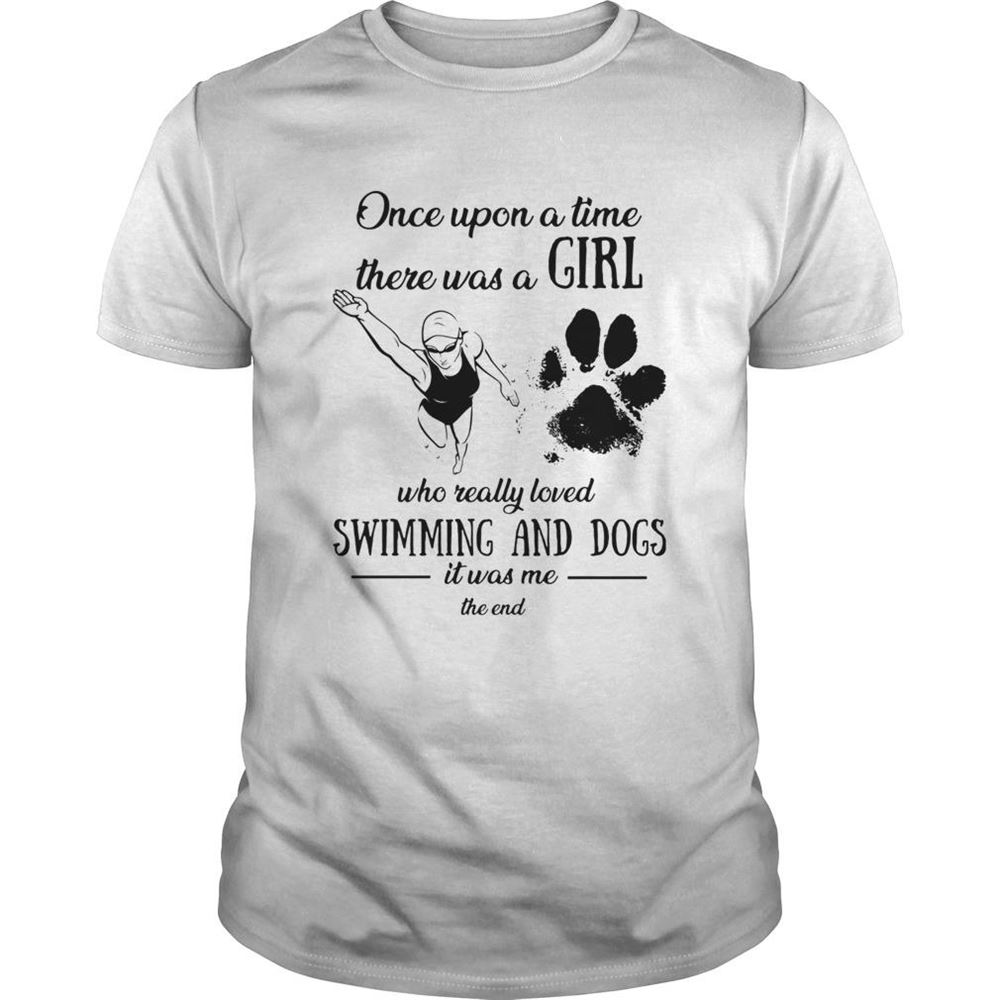 Attractive Once Upon A Time There Was A Girl Who Really Loved Swimming And Dogs Paw It Was Me The End Shirt 